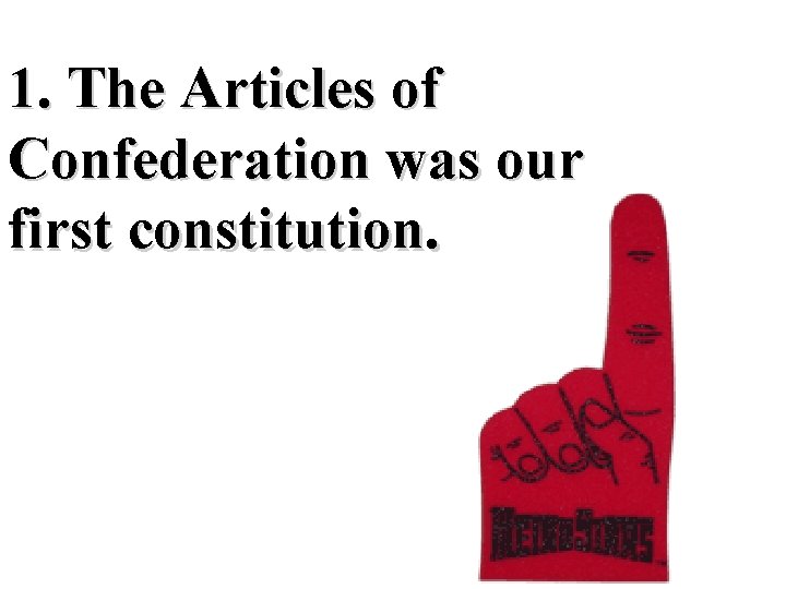1. The Articles of Confederation was our first constitution. 
