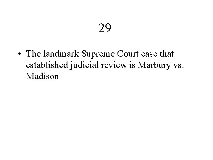 29. • The landmark Supreme Court case that established judicial review is Marbury vs.