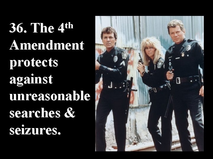 th 4 36. The Amendment protects against unreasonable searches & seizures. 