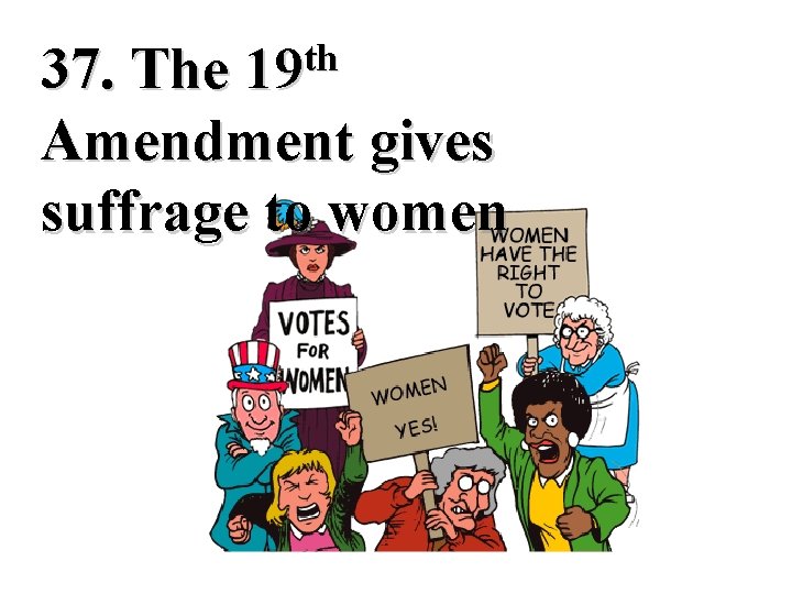  th 19 37. The Amendment gives suffrage to women 