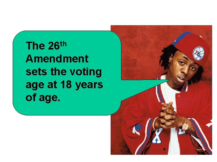 The 26 th Amendment sets the voting age at 18 years of age. 