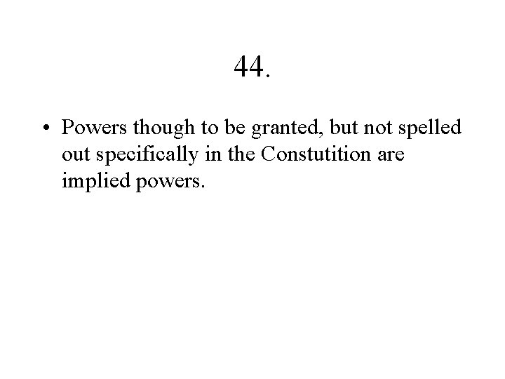 44. • Powers though to be granted, but not spelled out specifically in the