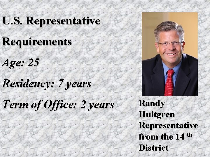 U. S. Representative Requirements Age: 25 Residency: 7 years Term of Office: 2 years