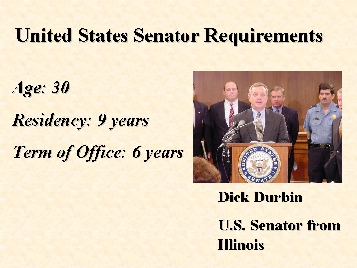 United States Senator Requirements Age: 30 Residency: 9 years Term of Office: 6 years