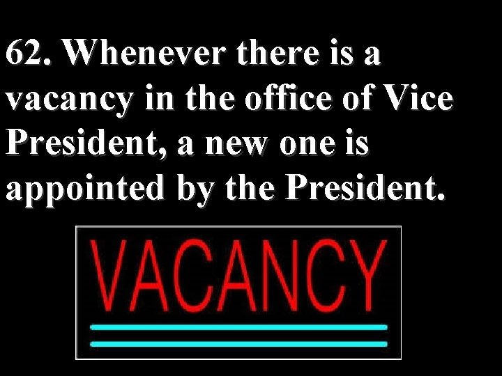 62. Whenever there is a vacancy in the office of Vice President, a new
