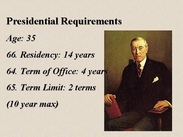 Presidential Requirements Age: 35 66. Residency: 14 years 64. Term of Office: 4 years