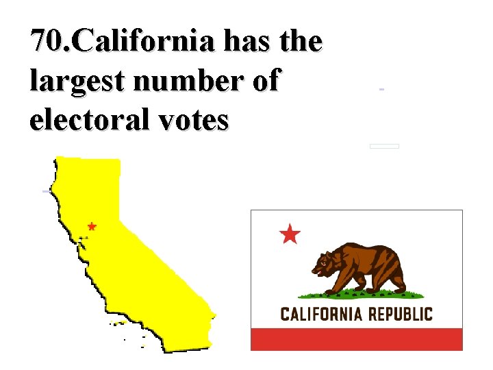  70. California has the largest number of electoral votes 