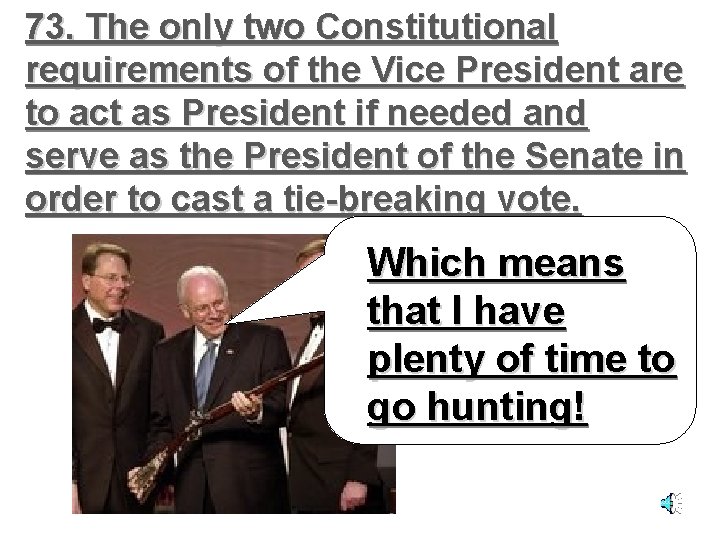 73. The only two Constitutional requirements of the Vice President are to act as