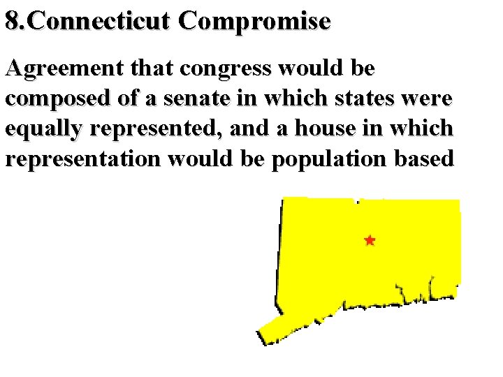 8. Connecticut Compromise Agreement that congress would be composed of a senate in which