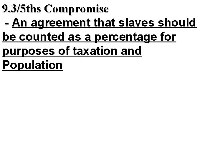 9. 3/5 ths Compromise - An agreement that slaves should be counted as a