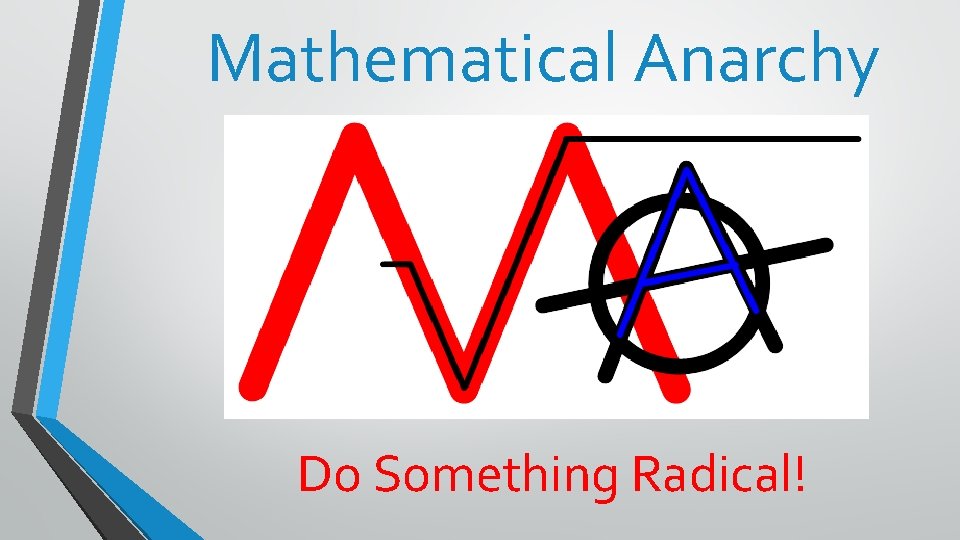 Mathematical Anarchy Do Something Radical! 