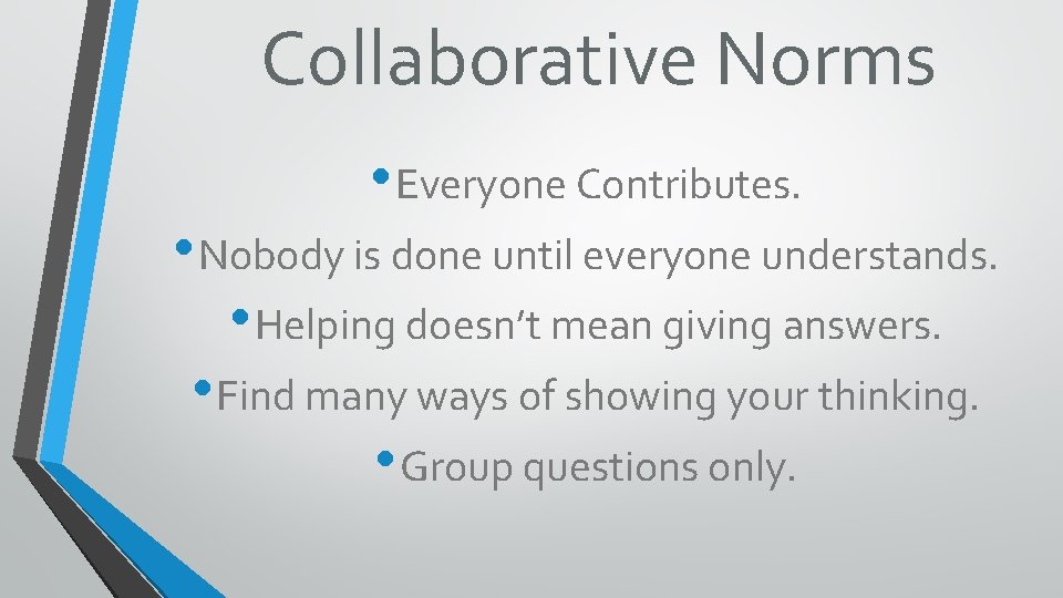 Collaborative Norms • Everyone Contributes. • Nobody is done until everyone understands. • Helping