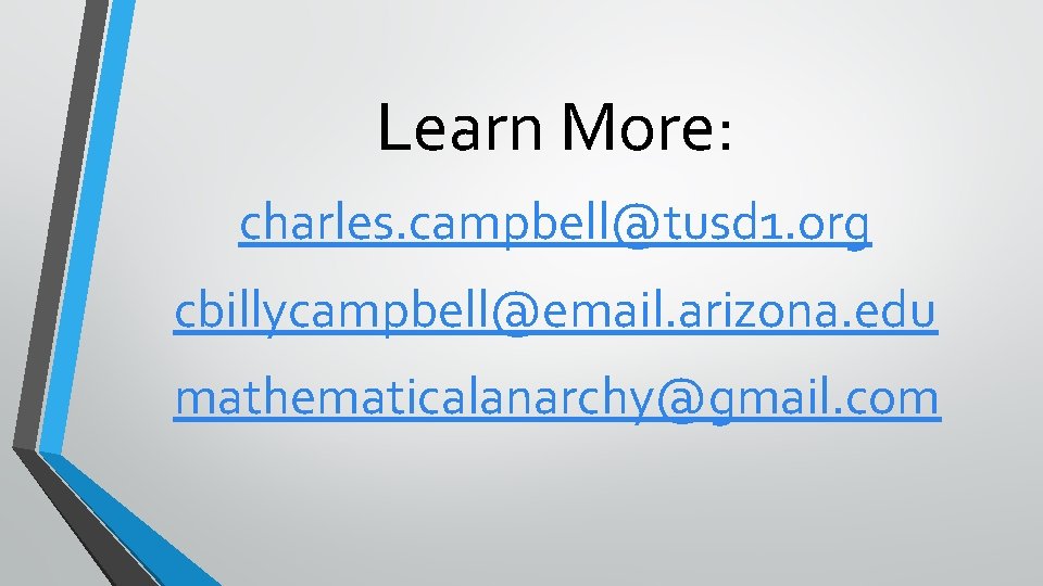 Learn More: charles. campbell@tusd 1. org cbillycampbell@email. arizona. edu mathematicalanarchy@gmail. com 