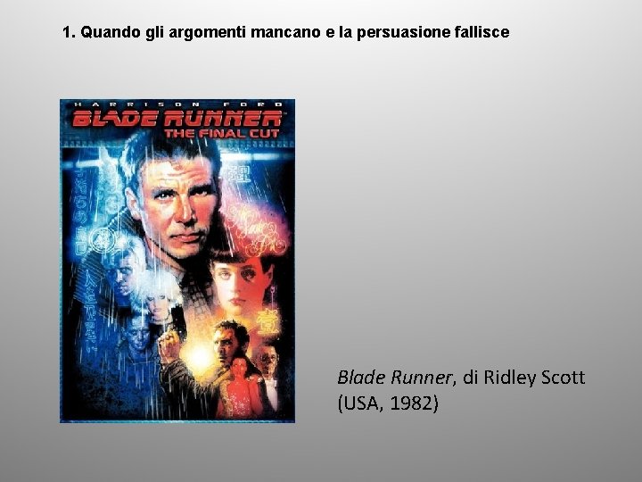 1. Quando gli argomenti mancano e la persuasione fallisce Blade Runner, di Ridley Scott