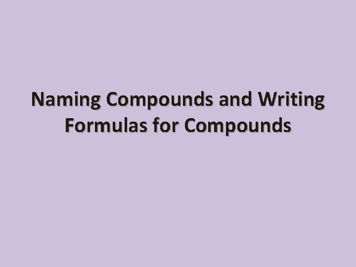 Naming Compounds and Writing Formulas for Compounds 