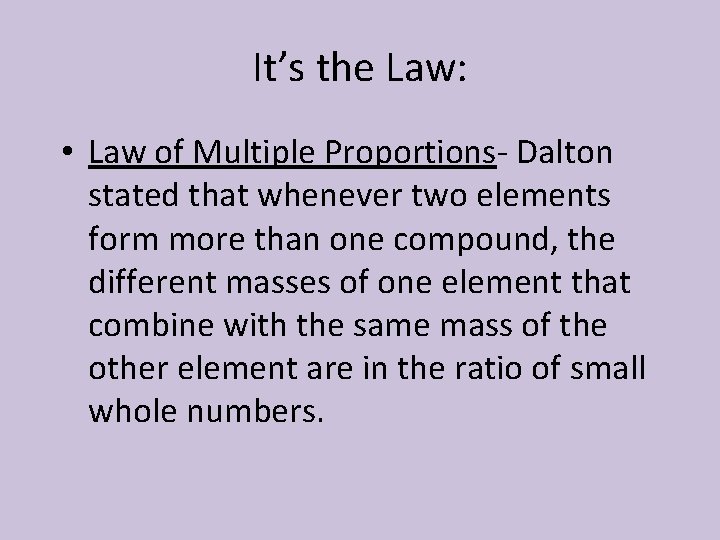 It’s the Law: • Law of Multiple Proportions- Dalton stated that whenever two elements