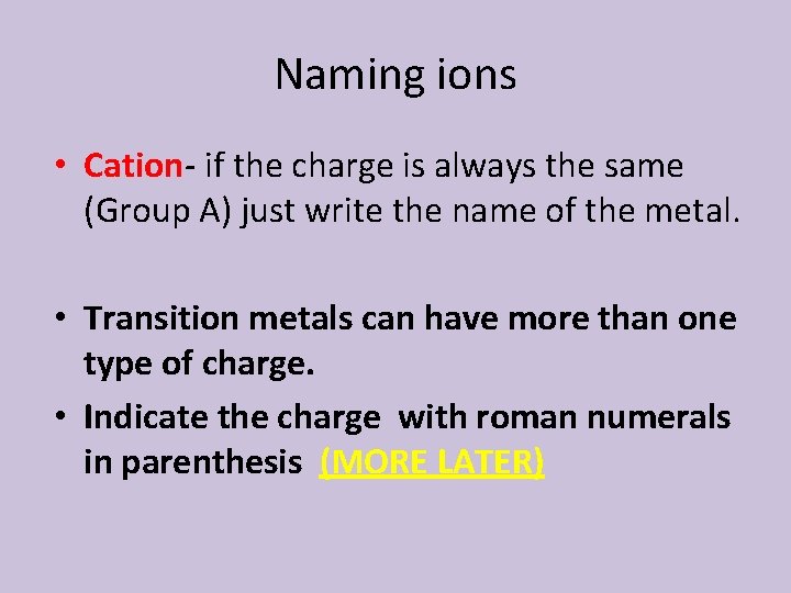 Naming ions • Cation- if the charge is always the same (Group A) just
