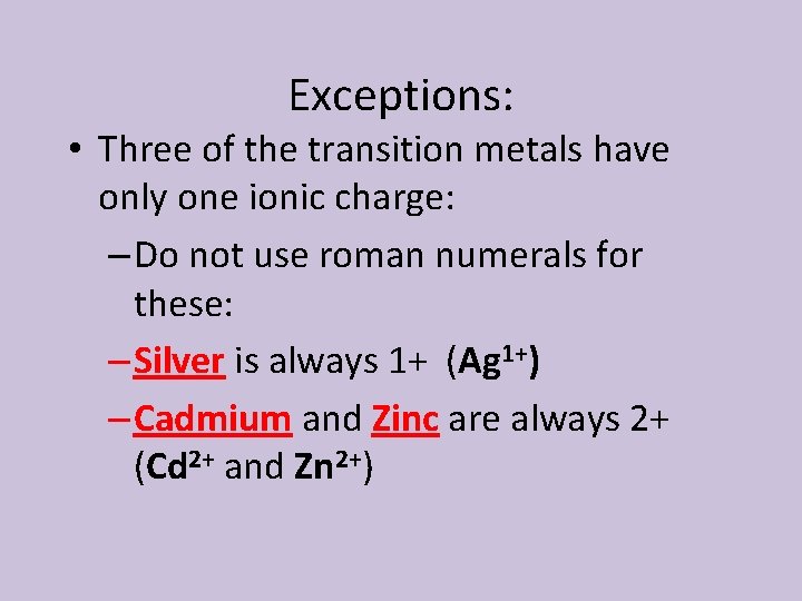 Exceptions: • Three of the transition metals have only one ionic charge: – Do