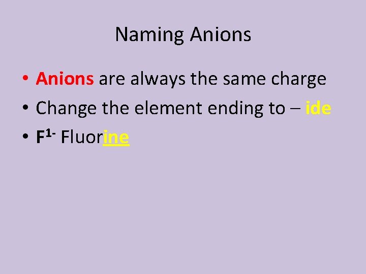 Naming Anions • Anions are always the same charge • Change the element ending