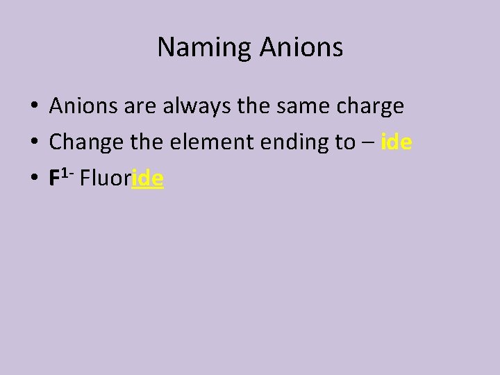 Naming Anions • Anions are always the same charge • Change the element ending
