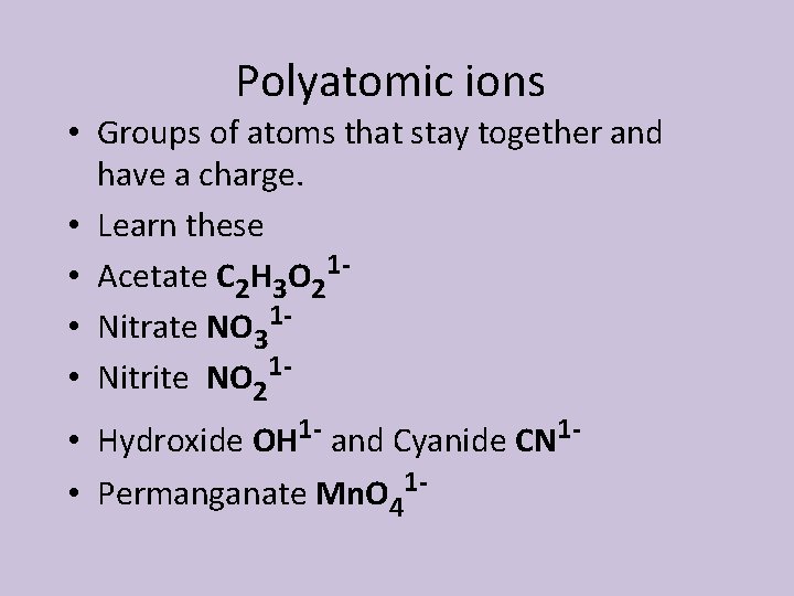 Polyatomic ions • Groups of atoms that stay together and have a charge. •