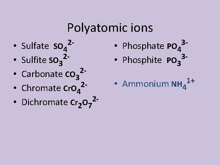 Polyatomic ions • • • Sulfate SO 42 Sulfite SO 32 Carbonate CO 32
