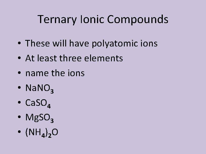 Ternary Ionic Compounds • • These will have polyatomic ions At least three elements