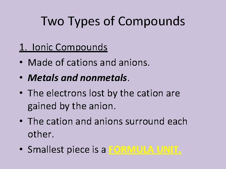 Two Types of Compounds 1. Ionic Compounds • Made of cations and anions. •