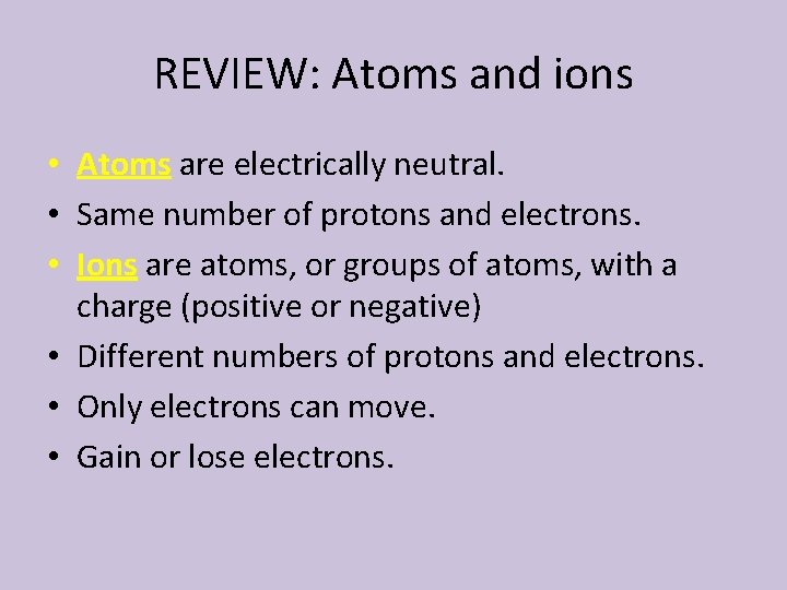 REVIEW: Atoms and ions • Atoms are electrically neutral. • Same number of protons