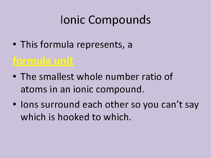 Ionic Compounds • This formula represents, a formula unit • The smallest whole number
