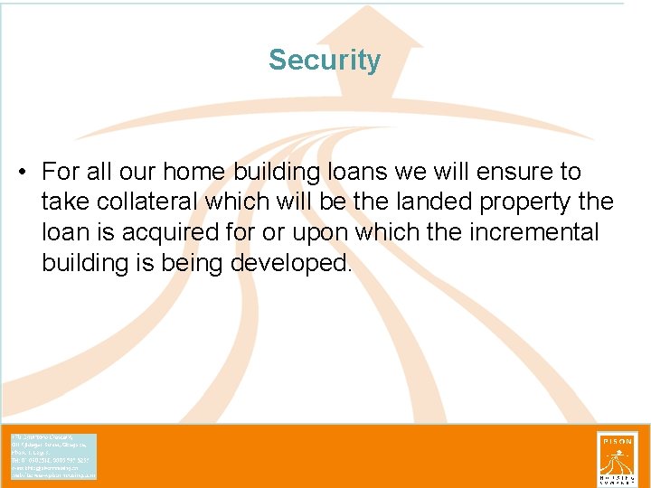 Security • For all our home building loans we will ensure to take collateral