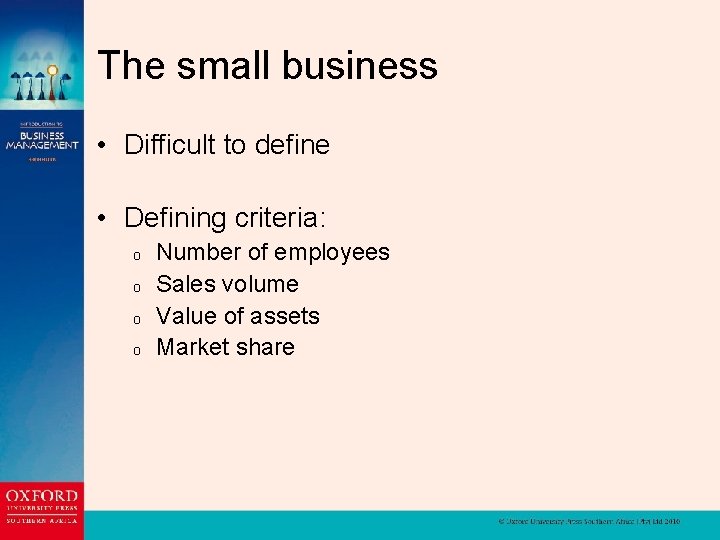 The small business • Difficult to define • Defining criteria: o o Number of