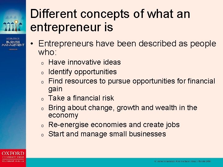 Different concepts of what an entrepreneur is • Entrepreneurs have been described as people