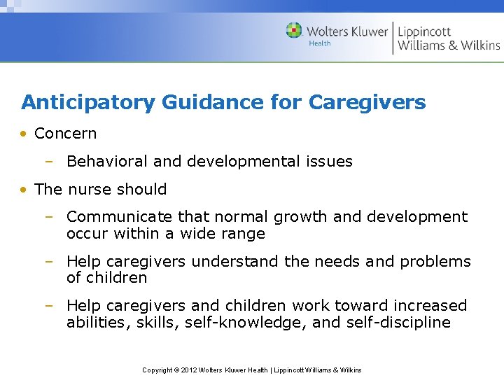 Anticipatory Guidance for Caregivers • Concern – Behavioral and developmental issues • The nurse