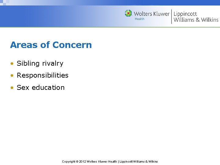 Areas of Concern • Sibling rivalry • Responsibilities • Sex education Copyright © 2012