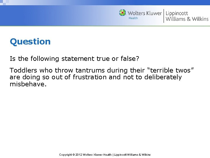 Question Is the following statement true or false? Toddlers who throw tantrums during their