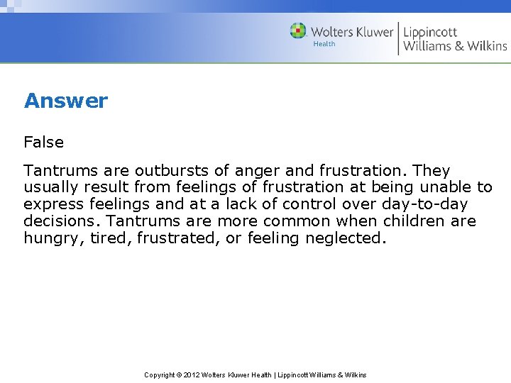 Answer False Tantrums are outbursts of anger and frustration. They usually result from feelings