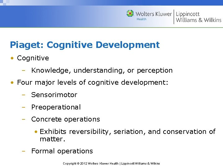 Piaget: Cognitive Development • Cognitive – Knowledge, understanding, or perception • Four major levels