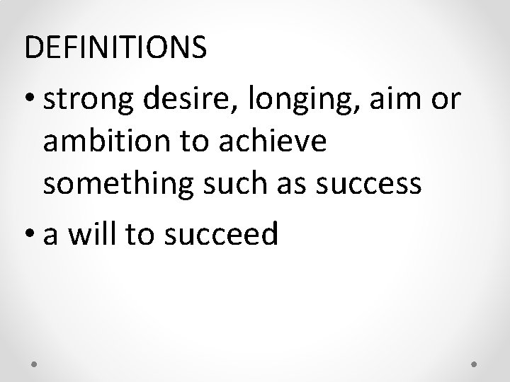 DEFINITIONS • strong desire, longing, aim or ambition to achieve something such as success