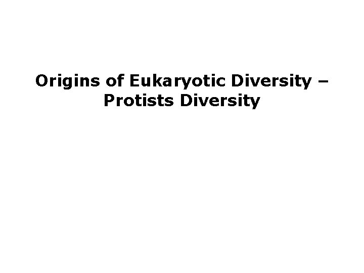 Origins of Eukaryotic Diversity – Protists Diversity 