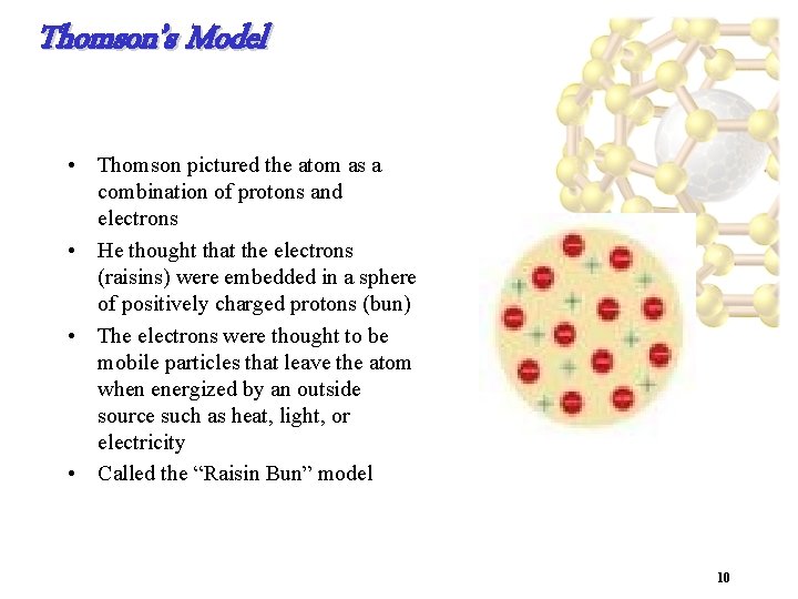 Thomson’s Model • Thomson pictured the atom as a combination of protons and electrons
