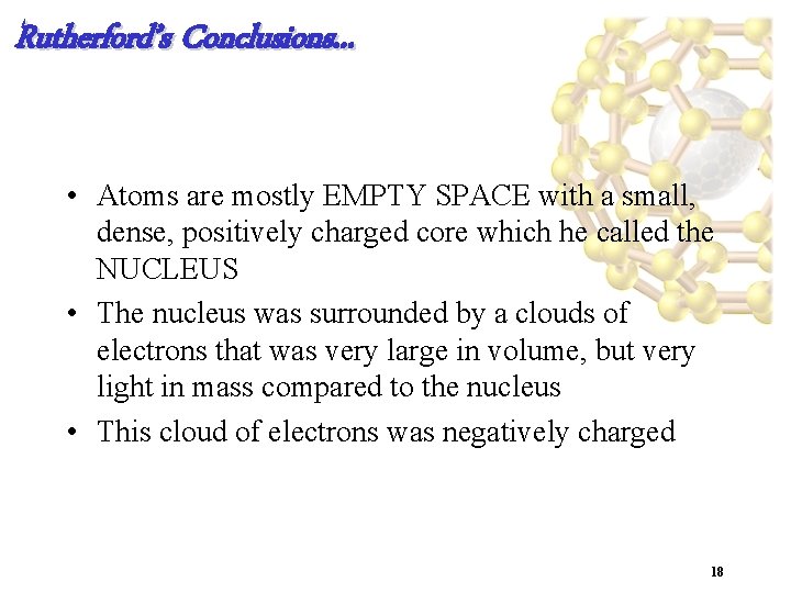 Rutherford’s Conclusions. . . • Atoms are mostly EMPTY SPACE with a small, dense,