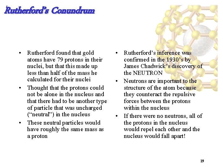 Rutherford’s Conundrum • Rutherford found that gold atoms have 79 protons in their nuclei,