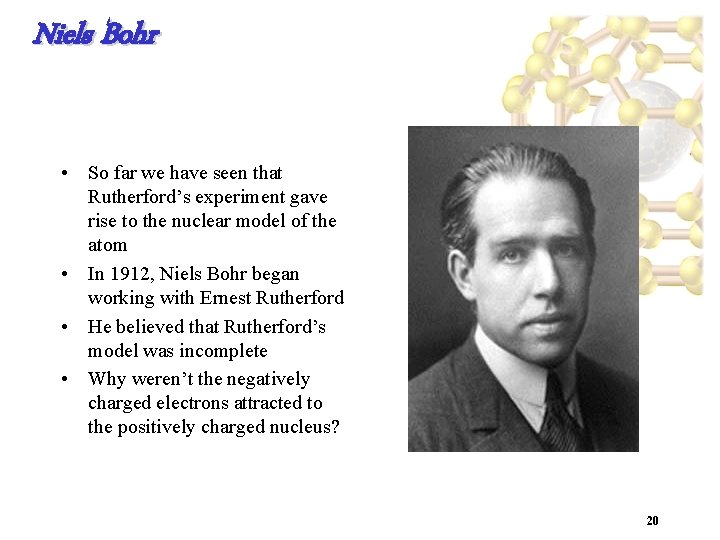 Niels Bohr • So far we have seen that Rutherford’s experiment gave rise to