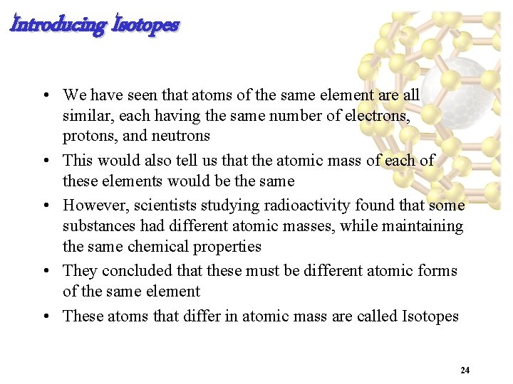 Introducing Isotopes • We have seen that atoms of the same element are all