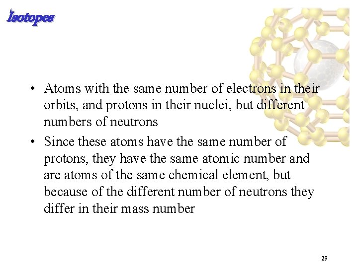 Isotopes • Atoms with the same number of electrons in their orbits, and protons