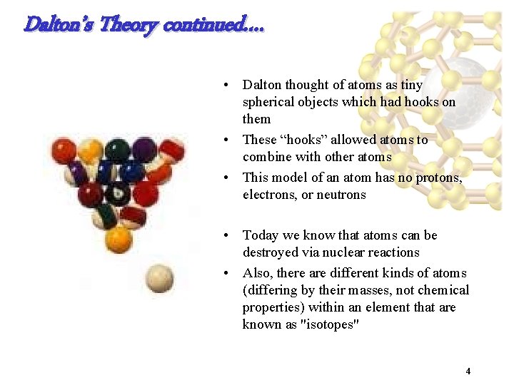 Dalton’s Theory continued…. • Dalton thought of atoms as tiny spherical objects which had