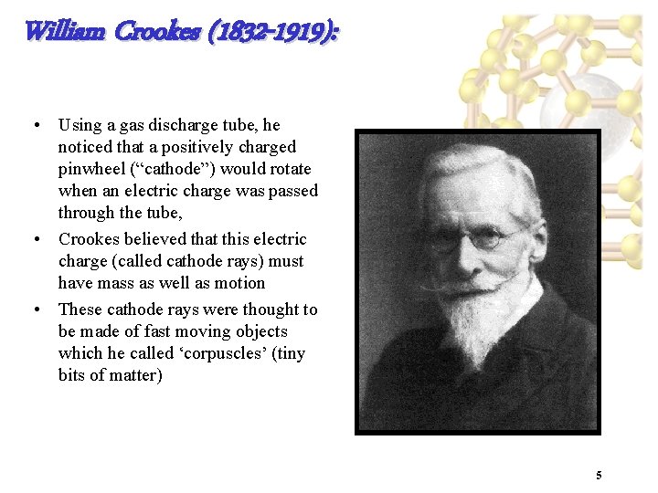 William Crookes (1832 -1919): • Using a gas discharge tube, he noticed that a