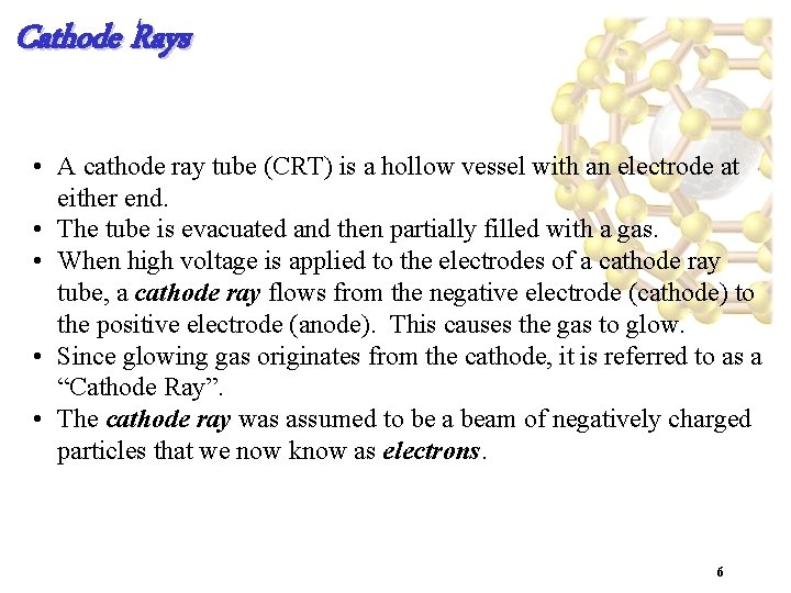 Cathode Rays • A cathode ray tube (CRT) is a hollow vessel with an