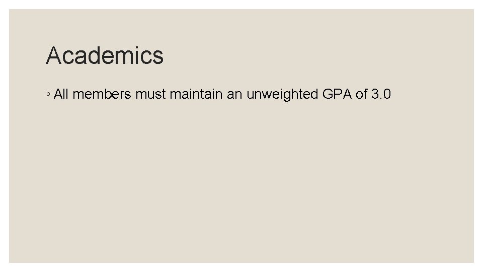 Academics ◦ All members must maintain an unweighted GPA of 3. 0 